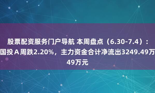 股票配资服务门户导航 本周盘点（6.30-7.4）：陕国投Ａ周跌2.20%，主力资金合计净流出3249.49万元